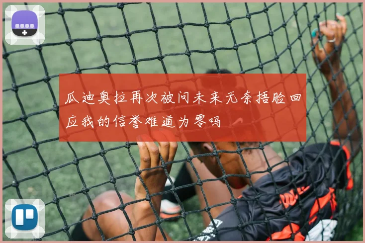 瓜迪奥拉再次被问未来无奈捂脸回应我的信誉难道为零吗