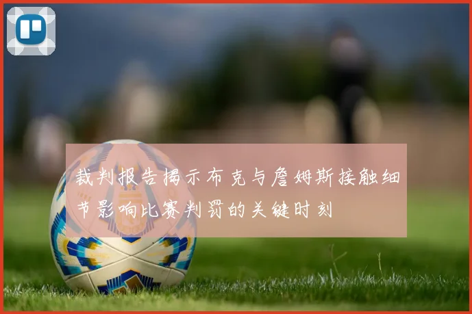 裁判报告揭示布克与詹姆斯接触细节影响比赛判罚的关键时刻